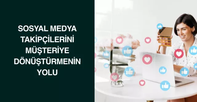 Sosyal Medya Takipçilerini Müşteriye Dönüştürmenin Yolu