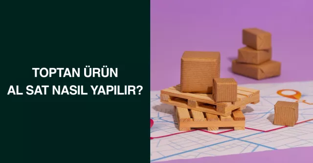 Toptan Ürün Al Sat Nasıl Yapılır?