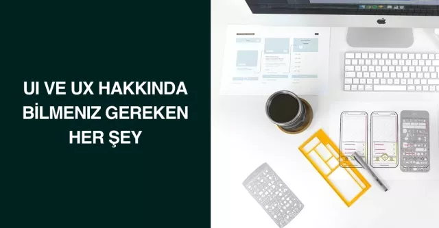 UI ve UX Hakkında Bilmeniz Gereken Her Şey