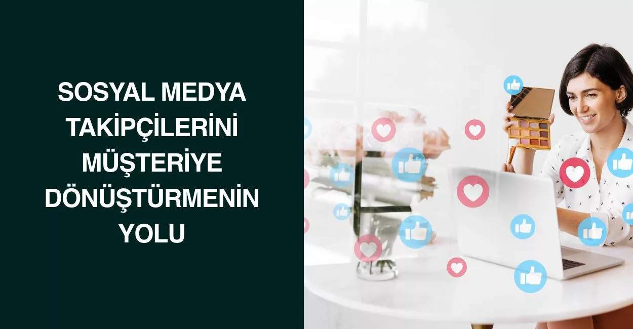 Sosyal Medya Takipçilerini Müşteriye Dönüştürmenin Yolu