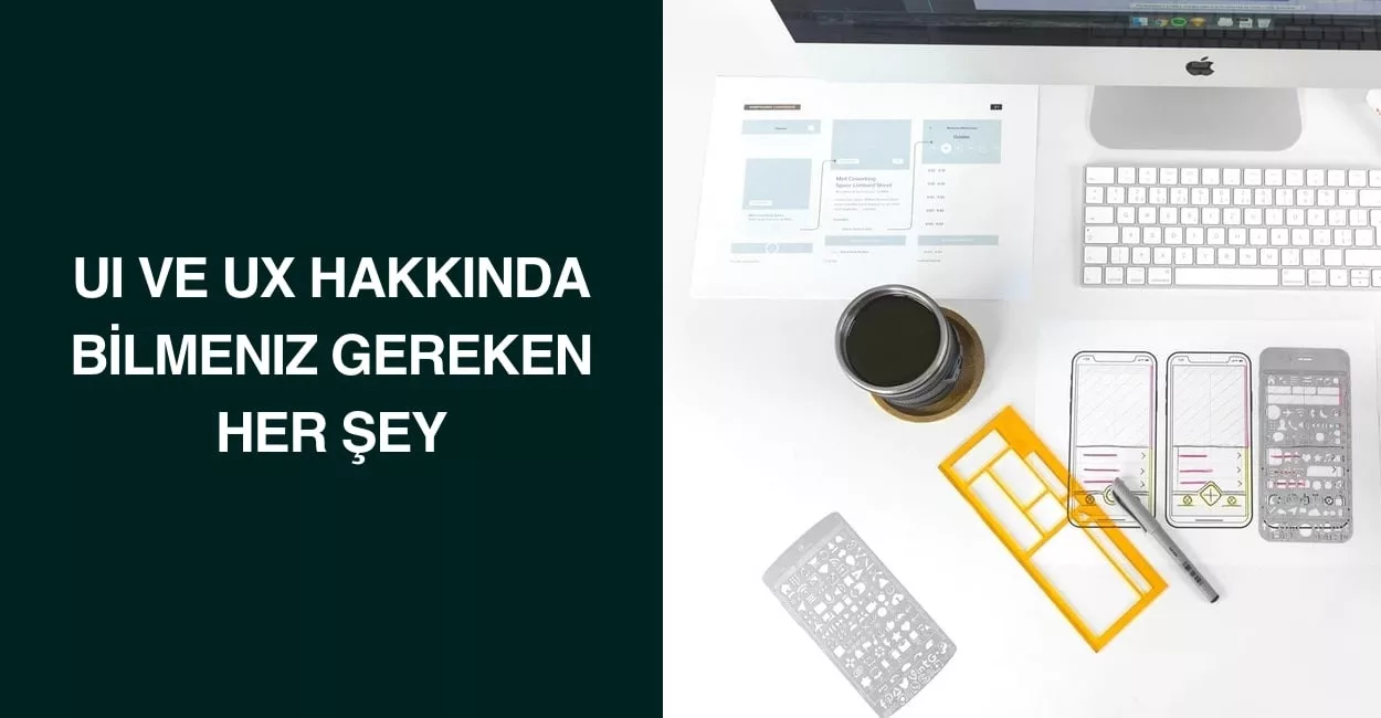 UI ve UX Hakkında Bilmeniz Gereken Her Şey UI ve UX Hakkında Bilmeniz Gereken Her Şey