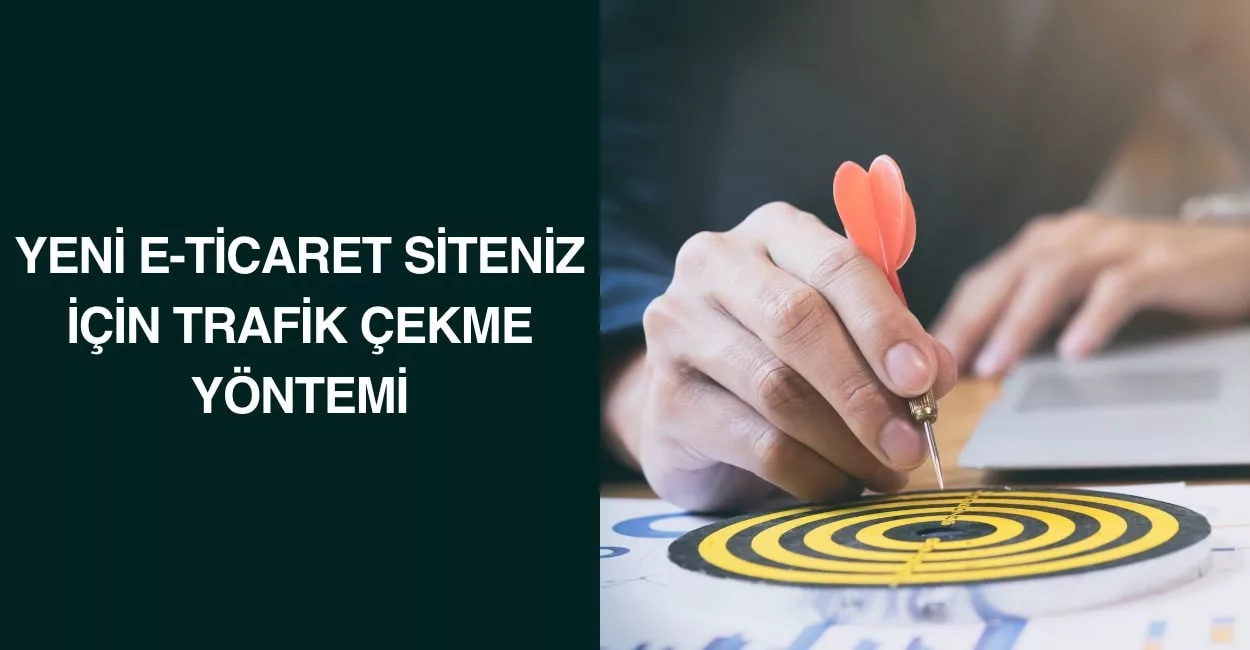 Yeni E-Ticaret Siteniz İçin Trafik Çekme Yöntemi Yeni E-Ticaret Siteniz İçin Trafik Çekme Yöntemi